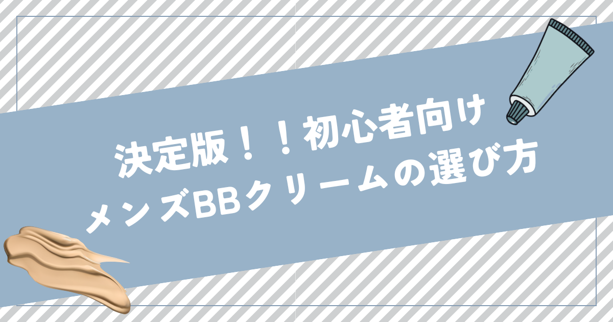 決定版！初心者向けメンズBBクリームの選び方